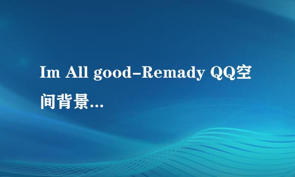 Im All good-Remady QQ空间背景音乐链接