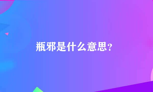 瓶邪是什么意思？