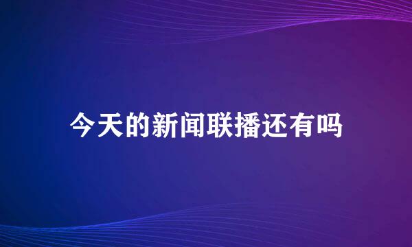 今天的新闻联播还有吗