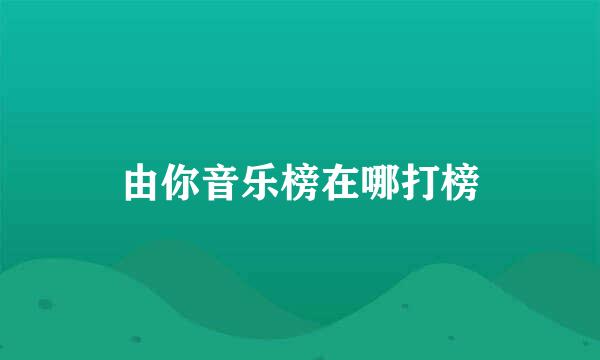 由你音乐榜在哪打榜