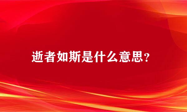 逝者如斯是什么意思？