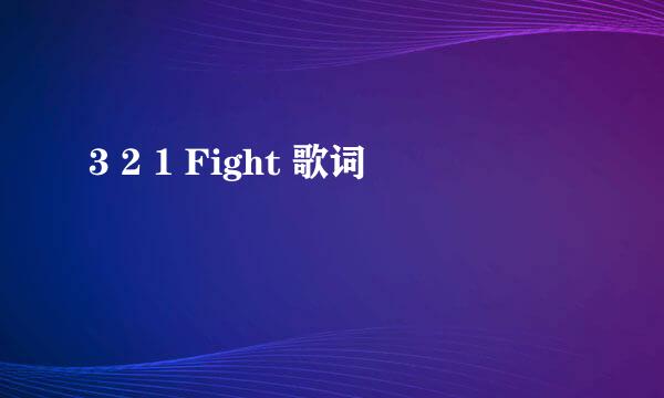 3 2 1 Fight 歌词