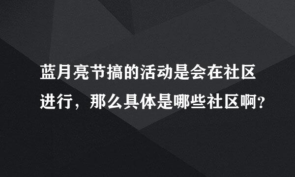 蓝月亮节搞的活动是会在社区进行，那么具体是哪些社区啊？