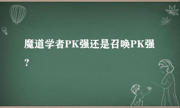 魔道学者PK强还是召唤PK强？