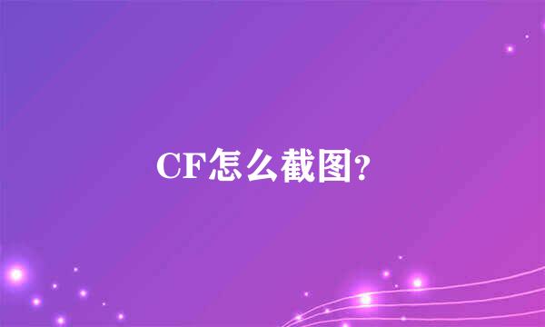 CF怎么截图？