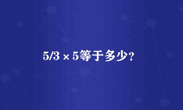 5/3×5等于多少？