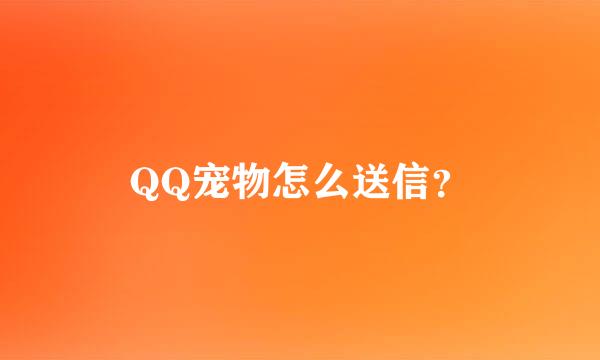 QQ宠物怎么送信？