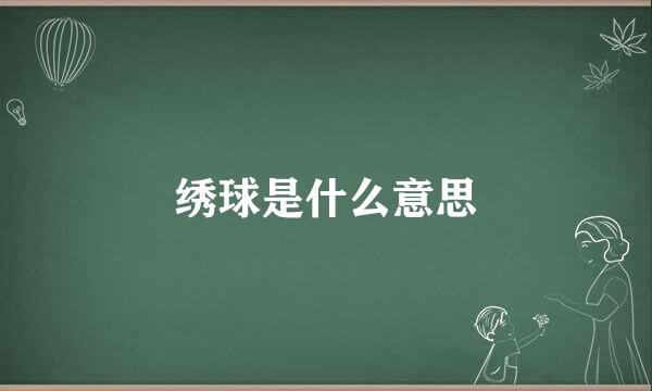 绣球是什么意思