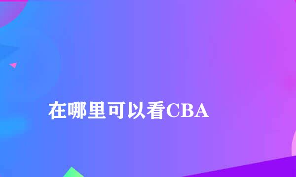 
在哪里可以看CBA
