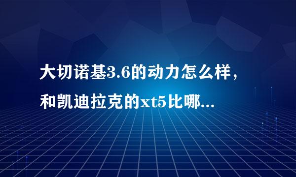 大切诺基3.6的动力怎么样，和凯迪拉克的xt5比哪个动力强