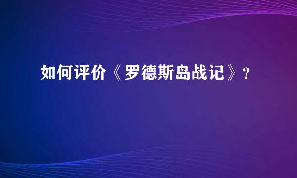 如何评价《罗德斯岛战记》？