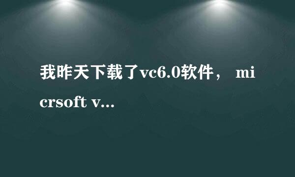 我昨天下载了vc6.0软件， micrsoft visual c++ 这些软件是不是因为我没有卸载