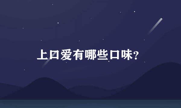 上口爱有哪些口味？