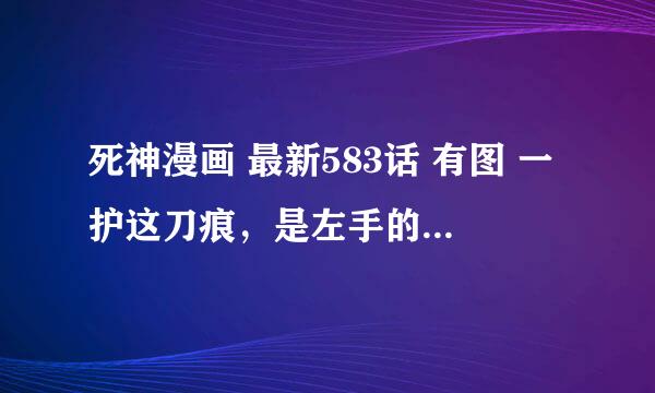 死神漫画 最新583话 有图 一护这刀痕，是左手的，还是右手的啊？