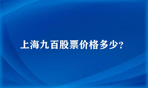 上海九百股票价格多少？