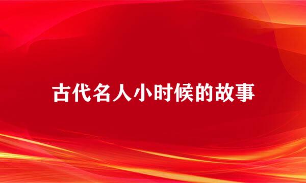 古代名人小时候的故事