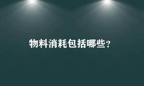 物料消耗包括哪些？