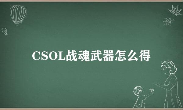 CSOL战魂武器怎么得