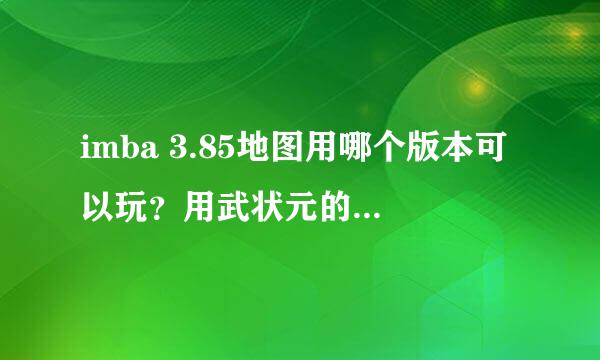 imba 3.85地图用哪个版本可以玩？用武状元的版本转换器试了都不行，是不是因为安装的魔兽争霸有问题