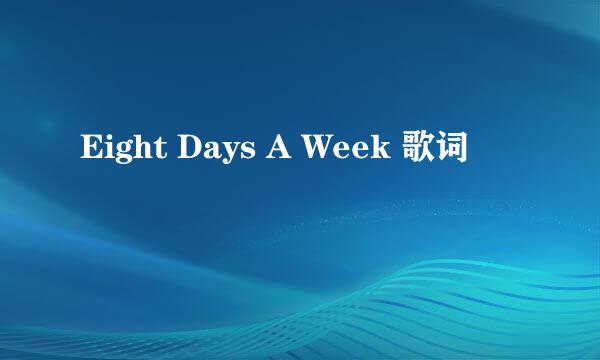 Eight Days A Week 歌词