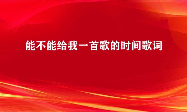 能不能给我一首歌的时间歌词