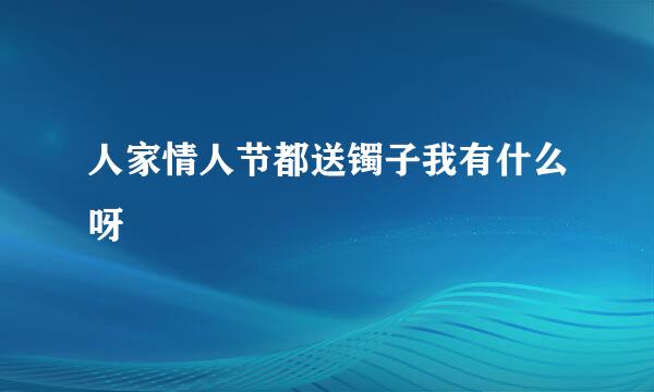 人家情人节都送镯子我有什么呀