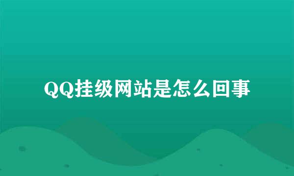 QQ挂级网站是怎么回事