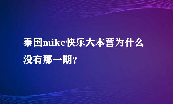 泰国mike快乐大本营为什么没有那一期？