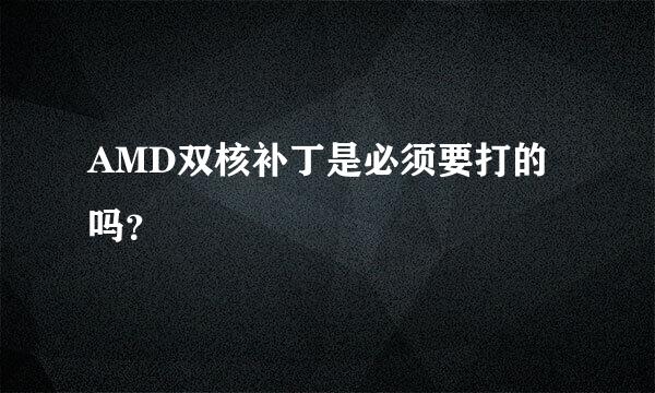 AMD双核补丁是必须要打的吗？