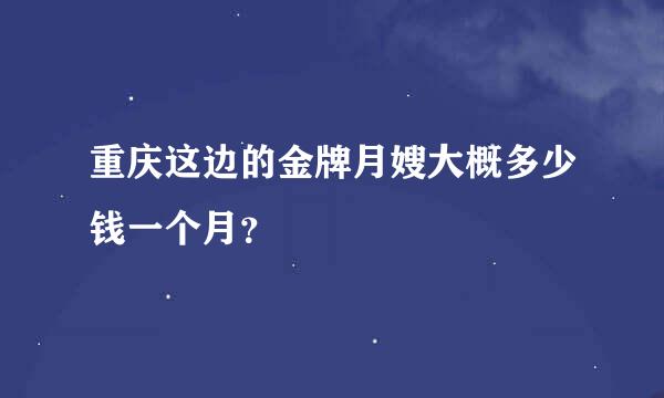 重庆这边的金牌月嫂大概多少钱一个月？