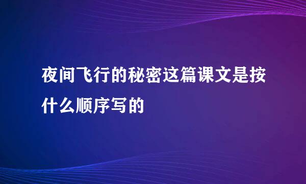 夜间飞行的秘密这篇课文是按什么顺序写的