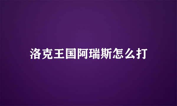 洛克王国阿瑞斯怎么打