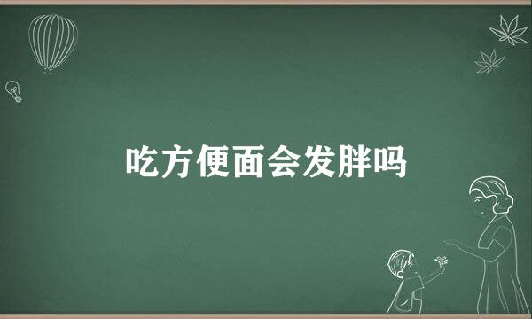 吃方便面会发胖吗