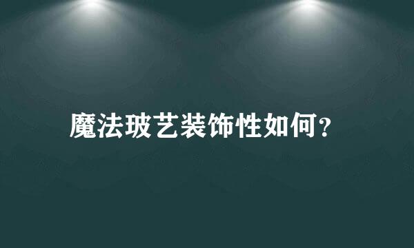 魔法玻艺装饰性如何？