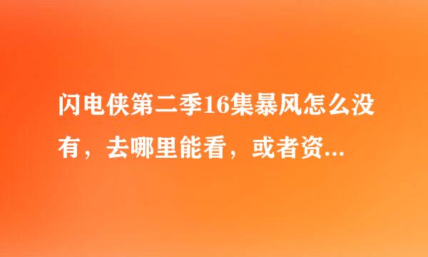 闪电侠第二季16集暴风怎么没有，去哪里能看，或者资源也可以