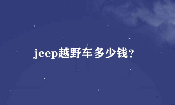 jeep越野车多少钱？