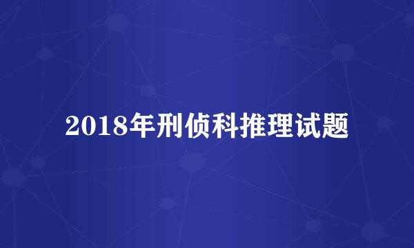 2018年刑侦科推理试题