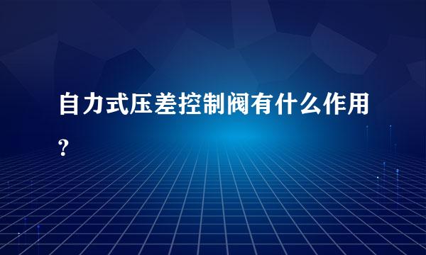 自力式压差控制阀有什么作用？