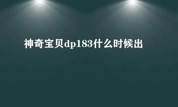 神奇宝贝dp183什么时候出