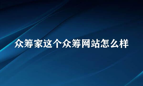 众筹家这个众筹网站怎么样