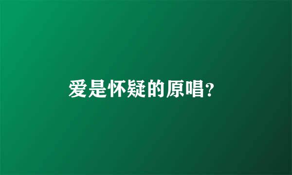 爱是怀疑的原唱？