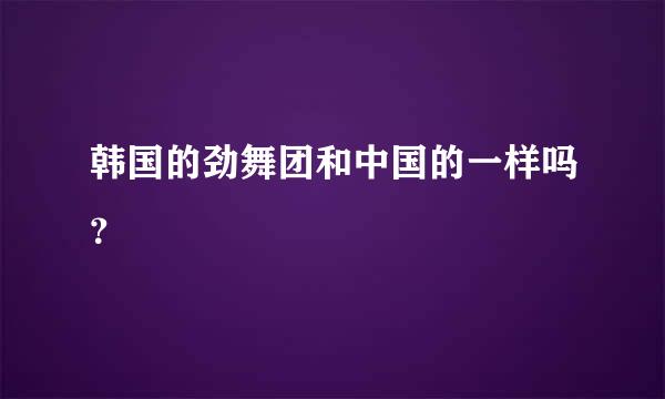 韩国的劲舞团和中国的一样吗？