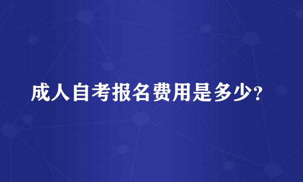 成人自考报名费用是多少？