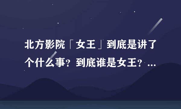 北方影院「女王」到底是讲了个什么事？到底谁是女王？夏雨浓为什么要拼命保护方雪晴？