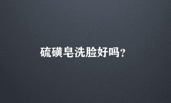 硫磺皂洗脸好吗？