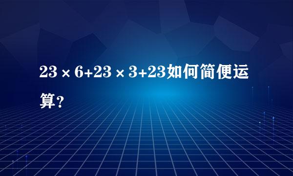 23×6+23×3+23如何简便运算？