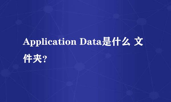 Application Data是什么 文件夹？