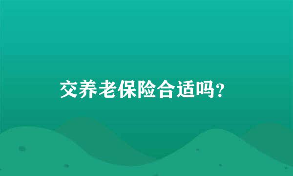 交养老保险合适吗？