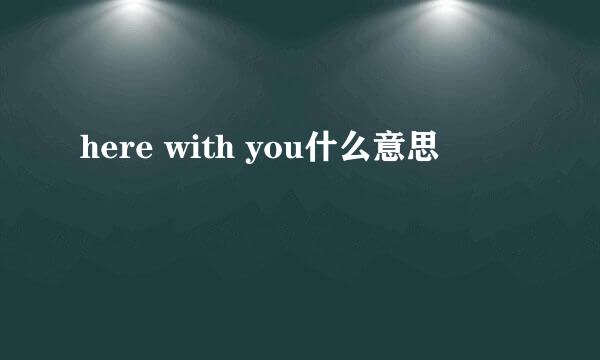 here with you什么意思