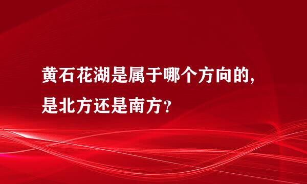 黄石花湖是属于哪个方向的,是北方还是南方？